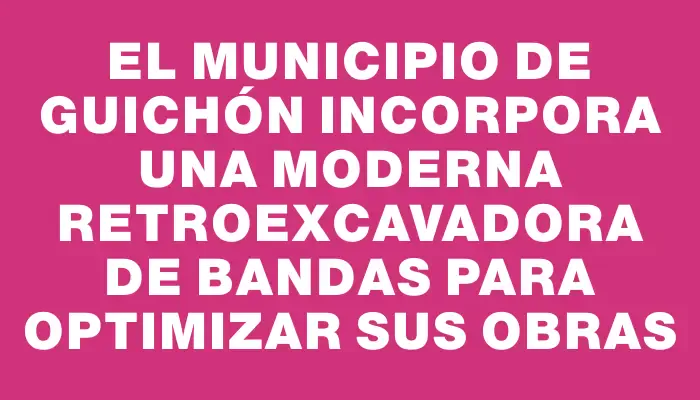 El Municipio de Guichón incorpora una moderna retroexcavadora de bandas para optimizar sus obras