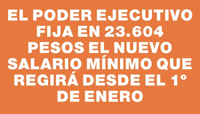 El Poder Ejecutivo fija en 23.604 pesos el nuevo salario mínimo que regirá desde el 1º de enero