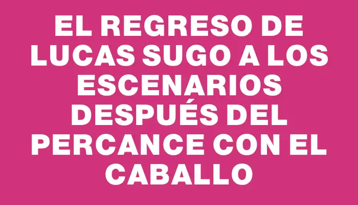 El regreso de Lucas Sugo a los escenarios después del percance con el caballo