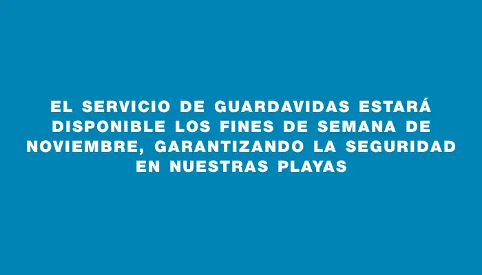 El servicio de guardavidas estará disponible los fines de semana de noviembre, garantizando la seguridad en nuestras playas