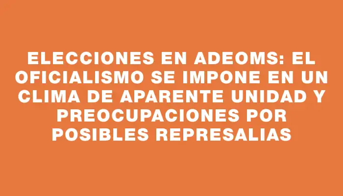 Elecciones en Adeoms: el oficialismo se impone en un clima de aparente unidad y preocupaciones por posibles represalias