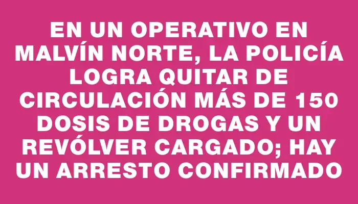 En un operativo en Malvín Norte, la policía logra quitar de circulación más de 150 dosis de drogas y un revólver cargado; hay un arresto confirmado