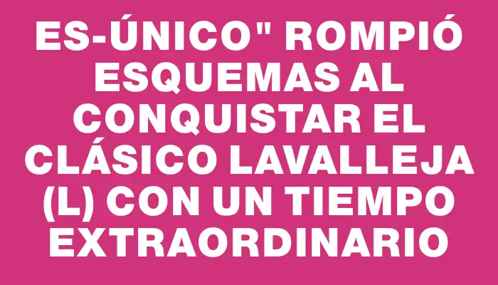 Es-Único" rompió esquemas al conquistar el Clásico Lavalleja (l) con un tiempo extraordinario