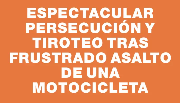 Espectacular persecución y tiroteo tras frustrado asalto de una motocicleta
