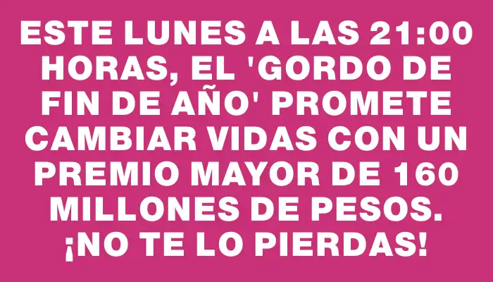 Este lunes a las 21:00 horas, el "Gordo de Fin de Año" promete cambiar vidas con un premio mayor de 160 millones de pesos. ¡No te lo pierdas!