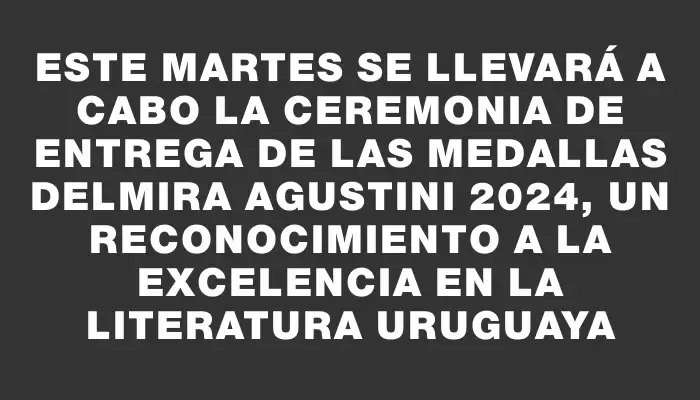 Este martes se llevará a cabo la ceremonia de entrega de las medallas Delmira Agustini 2024, un reconocimiento a la excelencia en la literatura uruguaya