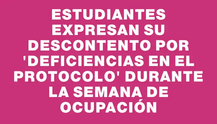 Estudiantes expresan su descontento por “deficiencias en el protocolo” durante la semana de ocupación