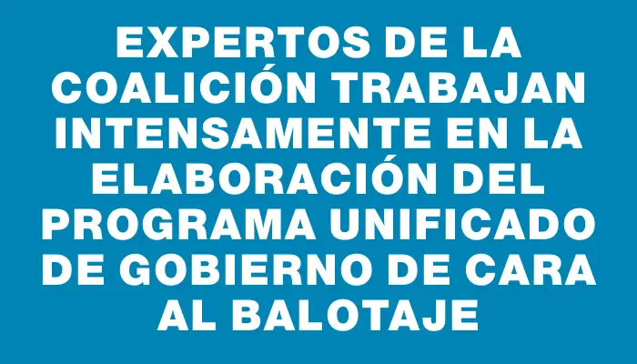 Expertos de la coalición trabajan intensamente en la elaboración del programa unificado de gobierno de cara al balotaje