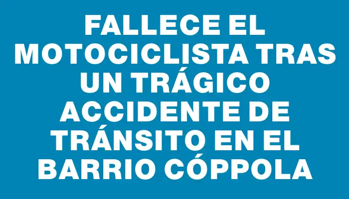 Fallece el motociclista tras un trágico accidente de tránsito en el barrio Cóppola