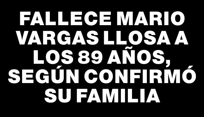 Fallece Mario Vargas Llosa a los 89 años, según confirmó su familia