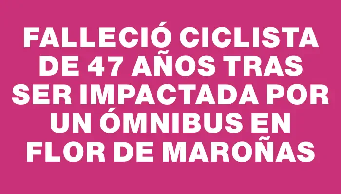 Falleció ciclista de 47 años tras ser impactada por un ómnibus en Flor de Maroñas