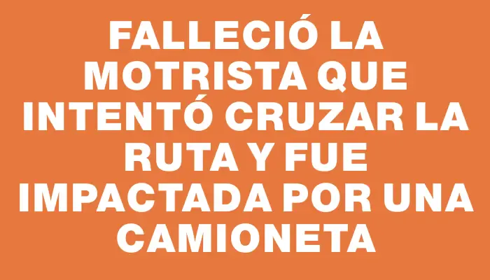 Falleció la motrista que intentó cruzar la ruta y fue impactada por una camioneta