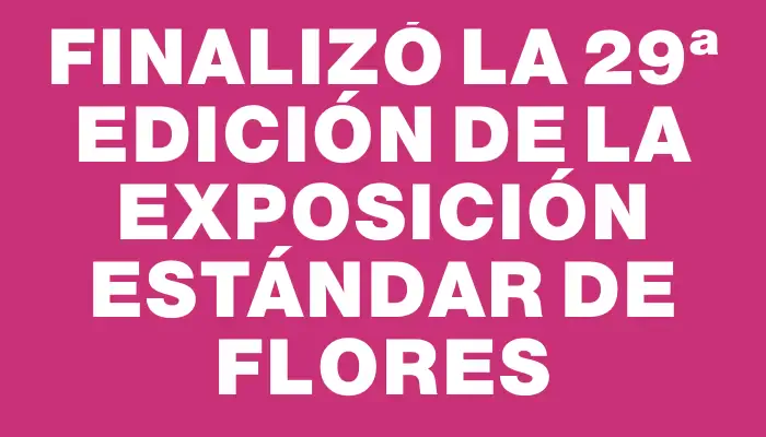 Finalizó la 29ª Edición de la Exposición Estándar de Flores