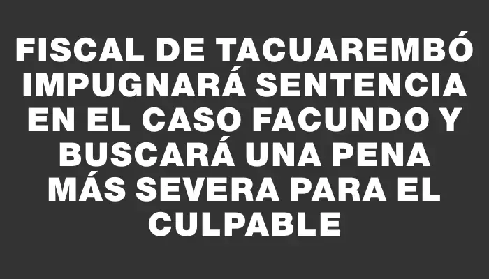 Fiscal de Tacuarembó impugnará sentencia en el caso Facundo y buscará una pena más severa para el culpable