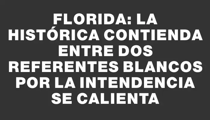 Florida: La histórica contienda entre dos referentes blancos por la Intendencia se calienta