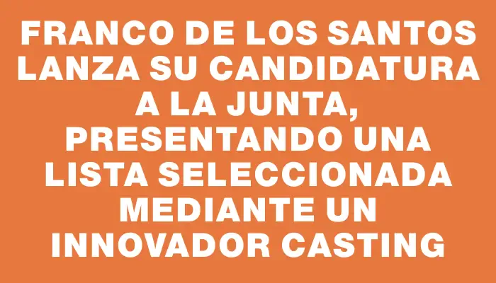 Franco De Los Santos lanza su candidatura a la Junta, presentando una lista seleccionada mediante un innovador casting