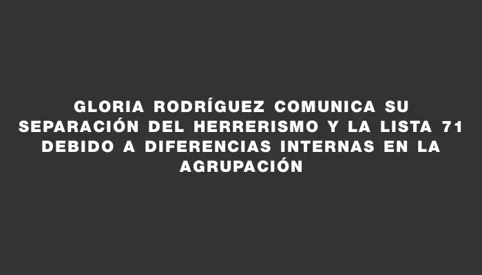 Gloria Rodríguez comunica su separación del Herrerismo y la Lista 71 debido a diferencias internas en la agrupación