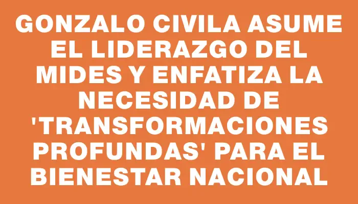 Gonzalo Civila asume el liderazgo del Mides y enfatiza la necesidad de "transformaciones profundas" para el bienestar nacional