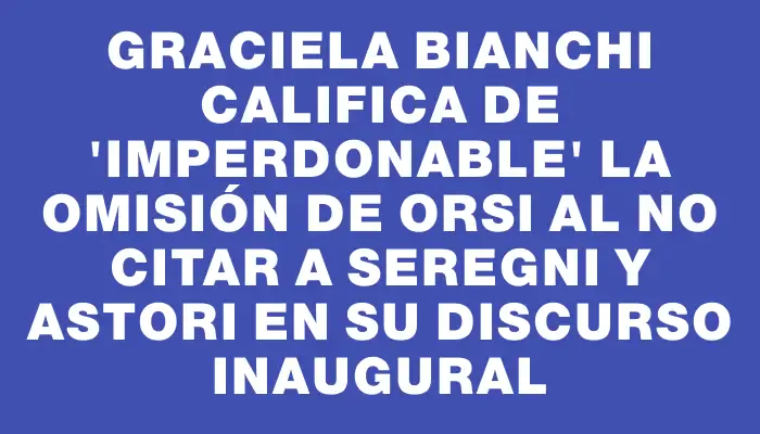 Graciela Bianchi califica de “imperdonable” la omisión de Orsi al no citar a Seregni y Astori en su discurso inaugural