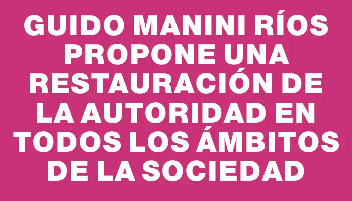 Guido Manini Ríos propone una restauración de la autoridad en todos los ámbitos de la sociedad