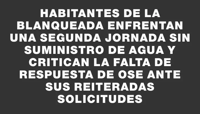 Habitantes de La Blanqueada enfrentan una segunda jornada sin suministro de agua y critican la falta de respuesta de Ose ante sus reiteradas solicitudes