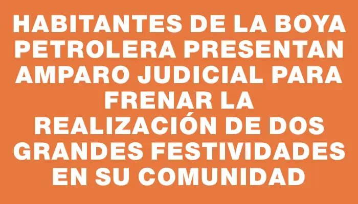 Habitantes de la Boya Petrolera presentan amparo judicial para frenar la realización de dos grandes festividades en su comunidad