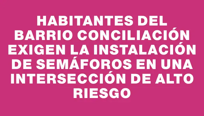 Habitantes del barrio Conciliación exigen la instalación de semáforos en una intersección de alto riesgo