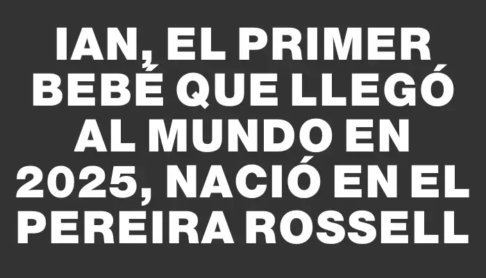 Ian, el primer bebé que llegó al mundo en 2025, nació en el Pereira Rossell