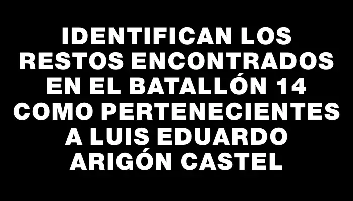 Identifican los restos encontrados en el Batallón 14 como pertenecientes a Luis Eduardo Arigón Castel