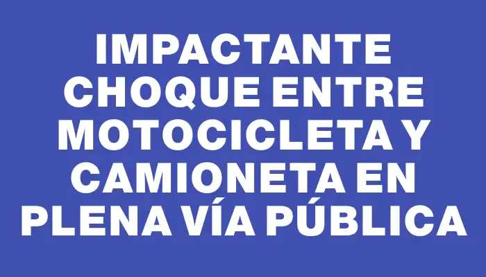 Impactante choque entre motocicleta y camioneta en plena vía pública