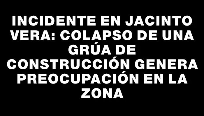 Incidente en Jacinto Vera: colapso de una grúa de construcción genera preocupación en la zona