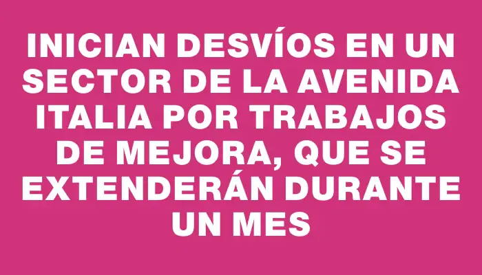 Inician desvíos en un sector de la avenida Italia por trabajos de mejora, que se extenderán durante un mes