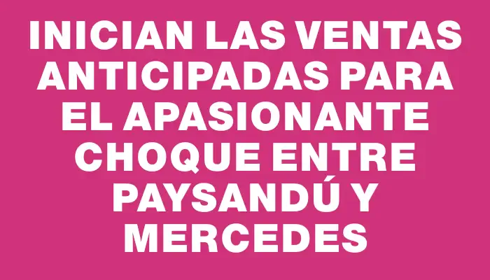 Inician las ventas anticipadas para el apasionante choque entre Paysandú y Mercedes