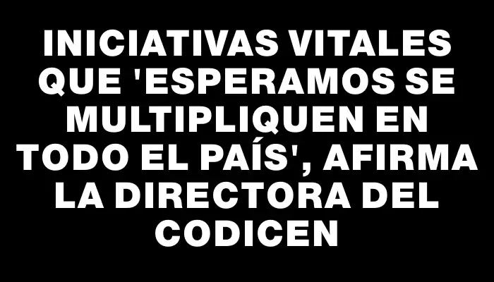 Iniciativas vitales que "esperamos se multipliquen en todo el país", afirma la directora del Codicen