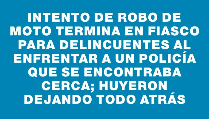 Intento de robo de moto termina en fiasco para delincuentes al enfrentar a un policía que se encontraba cerca; huyeron dejando todo atrás