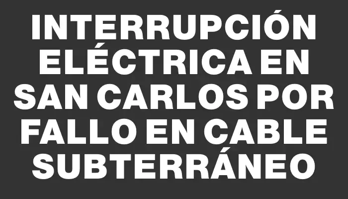 Interrupción eléctrica en San Carlos por fallo en cable subterráneo