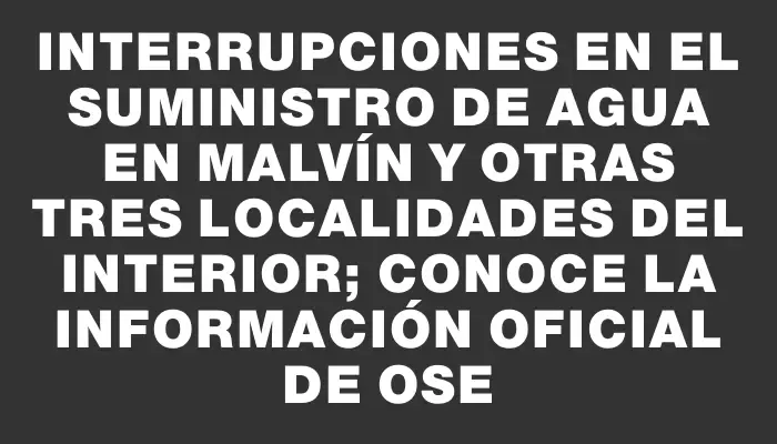 Interrupciones en el suministro de agua en Malvín y otras tres localidades del interior; conoce la información oficial de Ose