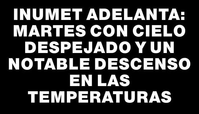 Inumet adelanta: Martes con cielo despejado y un notable descenso en las temperaturas
