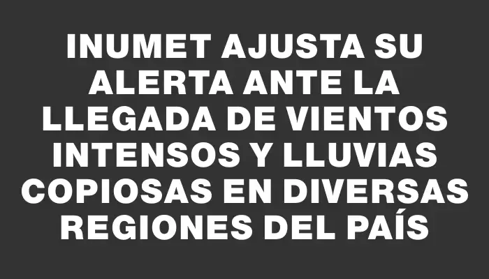 Inumet ajusta su alerta ante la llegada de vientos intensos y lluvias copiosas en diversas regiones del país