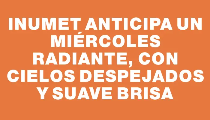 Inumet anticipa un miércoles radiante, con cielos despejados y suave brisa