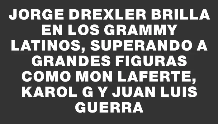 Jorge Drexler brilla en los Grammy Latinos, superando a grandes figuras como Mon Laferte, Karol G y Juan Luis Guerra