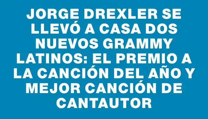 Jorge Drexler se llevó a casa dos nuevos Grammy Latinos: el premio a la Canción del Año y Mejor Canción de Cantautor