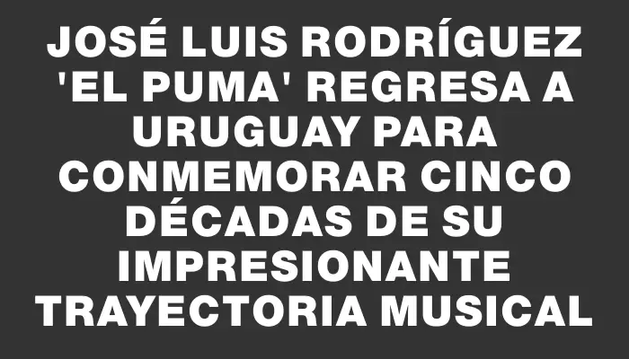 José Luis Rodríguez "El Puma" regresa a Uruguay para conmemorar cinco décadas de su impresionante trayectoria musical