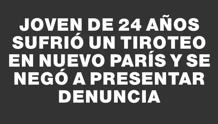 Joven de 24 años sufrió un tiroteo en Nuevo París y se negó a presentar denuncia