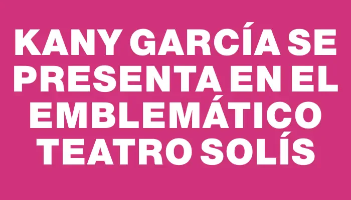 Kany García se presenta en el emblemático Teatro Solís