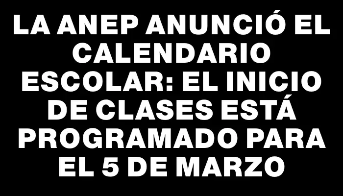 La Anep anunció el calendario escolar: el inicio de clases está programado para el 5 de marzo