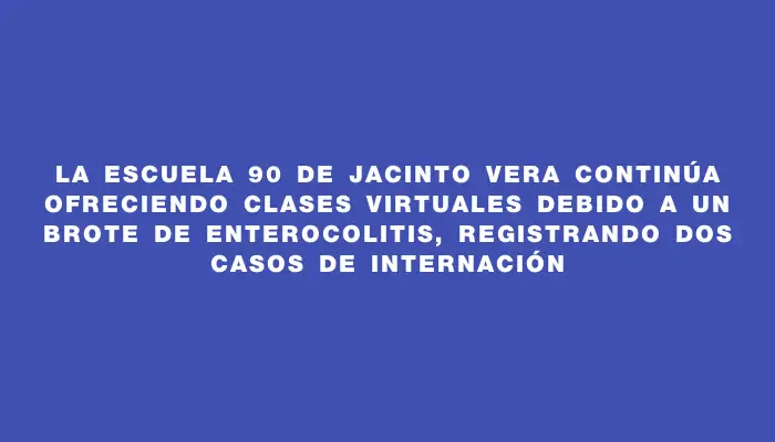 La Escuela 90 de Jacinto Vera continúa ofreciendo clases virtuales debido a un brote de enterocolitis, registrando dos casos de internación