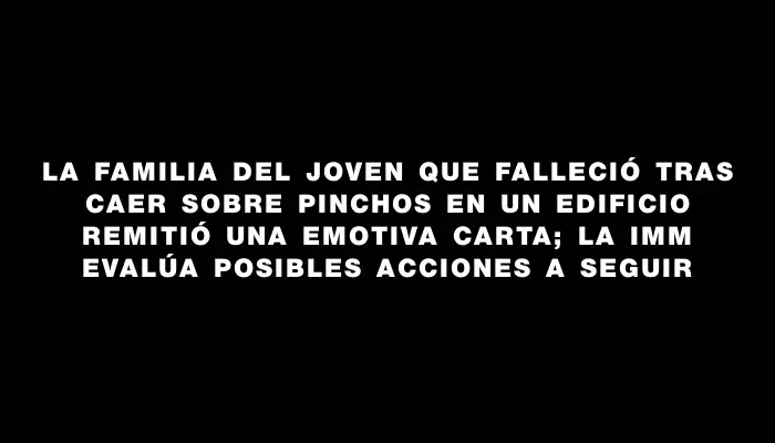 La familia del joven que falleció tras caer sobre pinchos en un edificio remitió una emotiva carta; la Imm evalúa posibles acciones a seguir