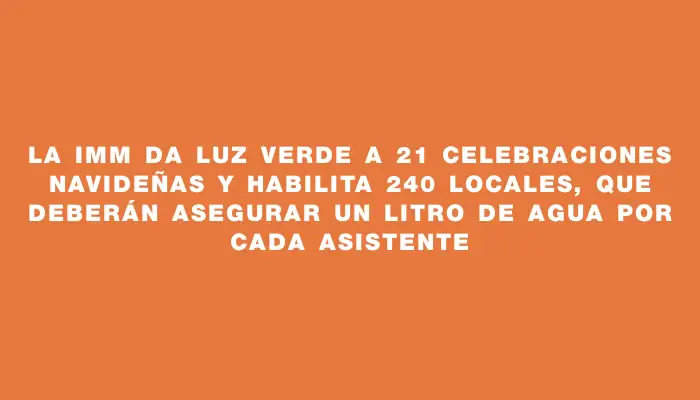 La Imm da luz verde a 21 celebraciones navideñas y habilita 240 locales, que deberán asegurar un litro de agua por cada asistente