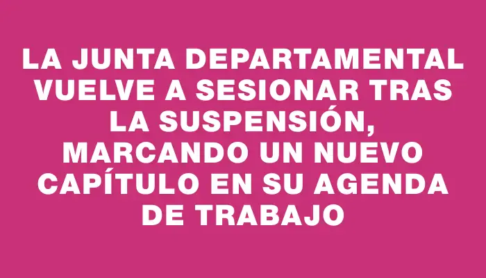 La Junta Departamental vuelve a sesionar tras la suspensión, marcando un nuevo capítulo en su agenda de trabajo